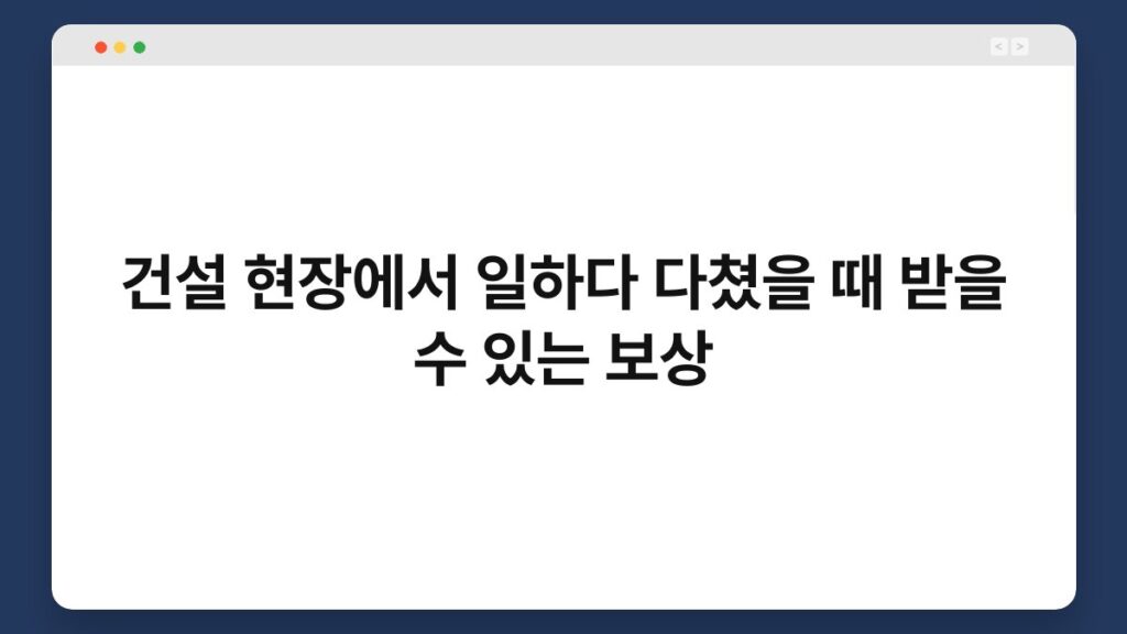 건설 현장에서 일하다 다쳤을 때 받을 수 있는 보상 4