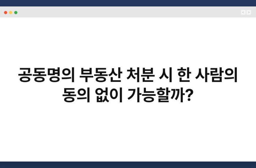 공동명의 부동산 처분 시 한 사람의 동의 없이 가능할까? 7