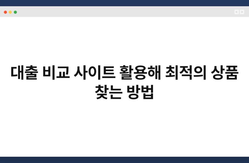 대출 비교 사이트 활용해 최적의 상품 찾는 방법 7