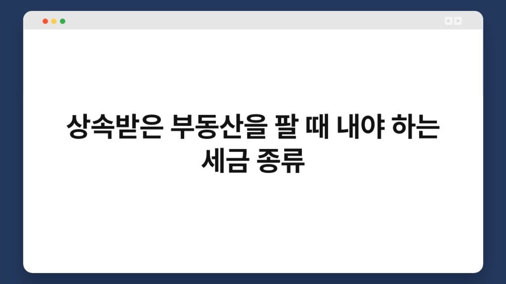 상속받은 부동산을 팔 때 내야 하는 세금 종류 4