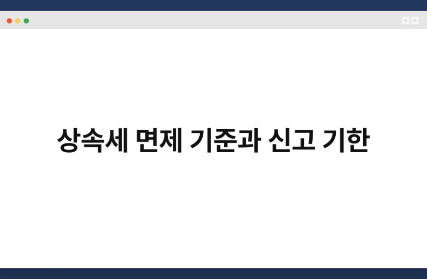 상속세 면제 기준과 신고 기한 5