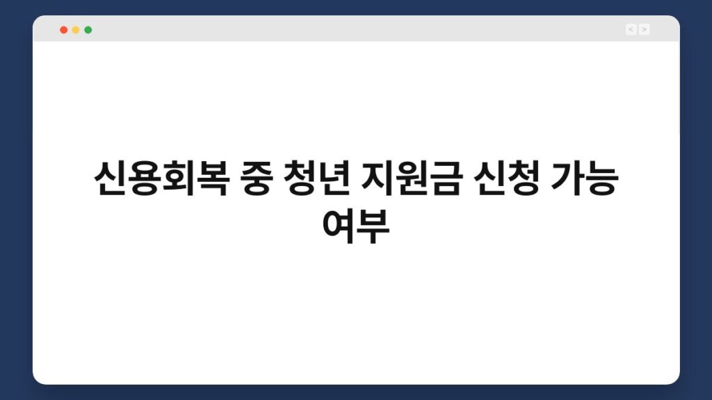 신용회복 중 청년 지원금 신청 가능 여부 2