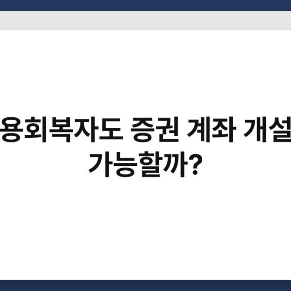 신용회복자도 증권 계좌 개설이 가능할까?