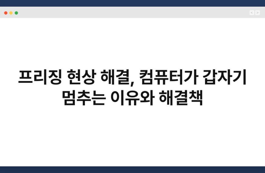 프리징 현상 해결, 컴퓨터가 갑자기 멈추는 이유와 해결책 6