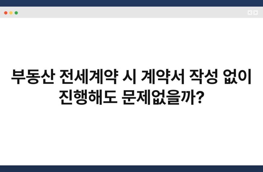 부동산 전세계약 시 계약서 작성 없이 진행해도 문제없을까? 5
